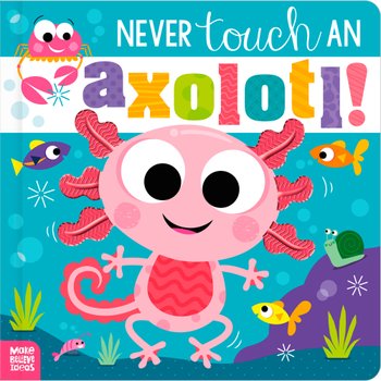 Never Touch An Axolotl! Board Book