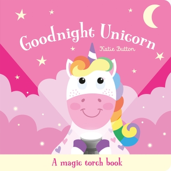 Goodnight Unicorn: A Magic Torch Book by Katie Button
